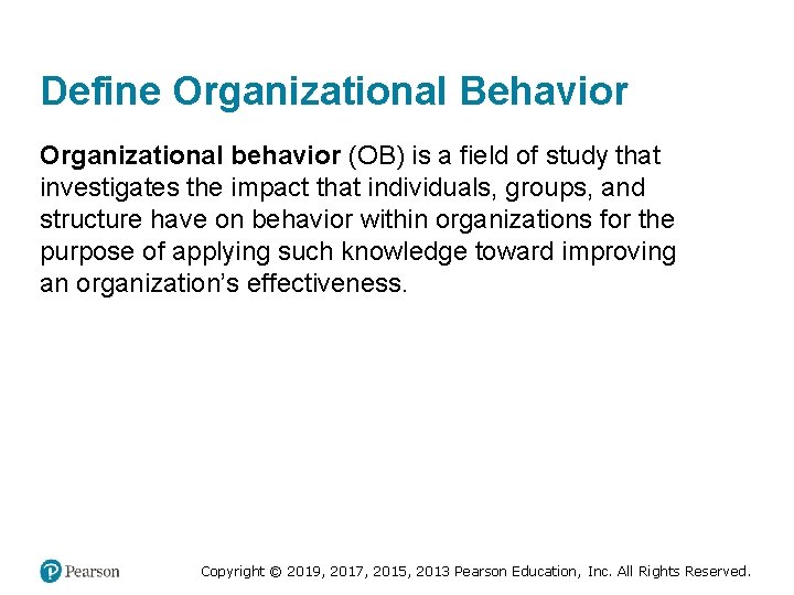 Define Organizational Behavior Organizational behavior (OB) is a field of study that investigates the