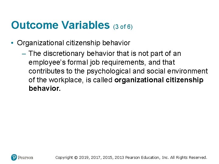 Outcome Variables (3 of 6) • Organizational citizenship behavior – The discretionary behavior that