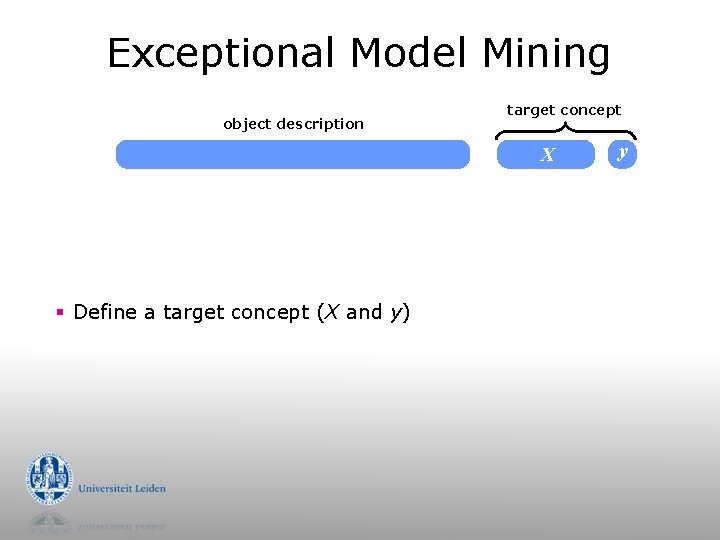 Exceptional Model Mining object description target concept X § Define a target concept (X