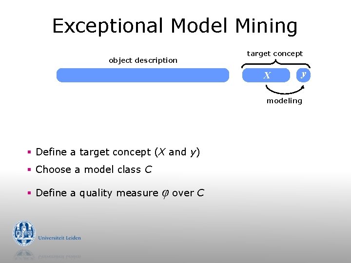 Exceptional Model Mining object description target concept X y modeling § Define a target