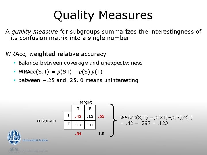 Quality Measures A quality measure for subgroups summarizes the interestingness of its confusion matrix