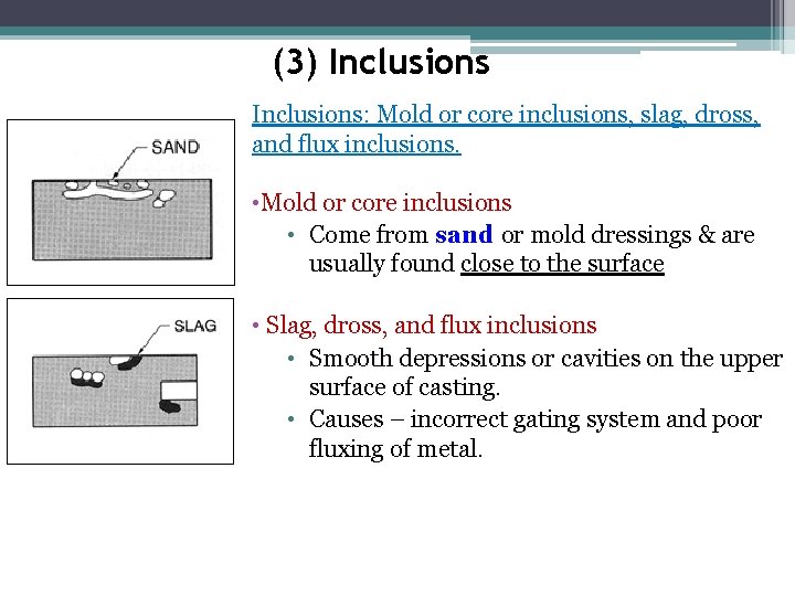(3) Inclusions: Mold or core inclusions, slag, dross, and flux inclusions. • Mold or (3) Inclusions: Mold or core inclusions, slag, dross, and flux inclusions. • Mold or