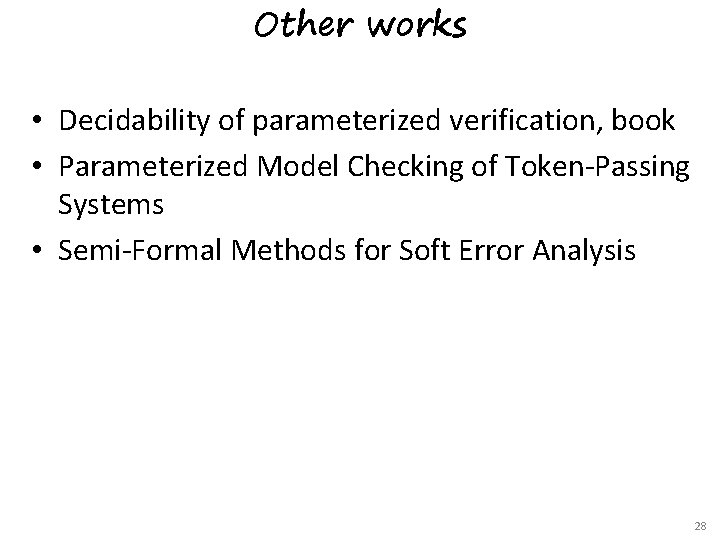 Other works • Decidability of parameterized verification, book • Parameterized Model Checking of Token-Passing