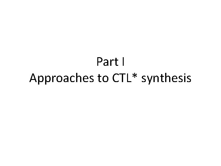 Part I Approaches to CTL* synthesis 