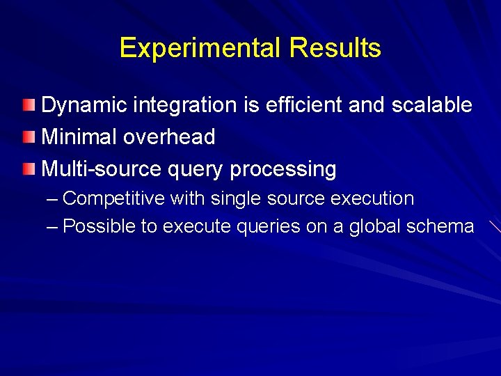 Experimental Results Dynamic integration is efficient and scalable Minimal overhead Multi-source query processing –