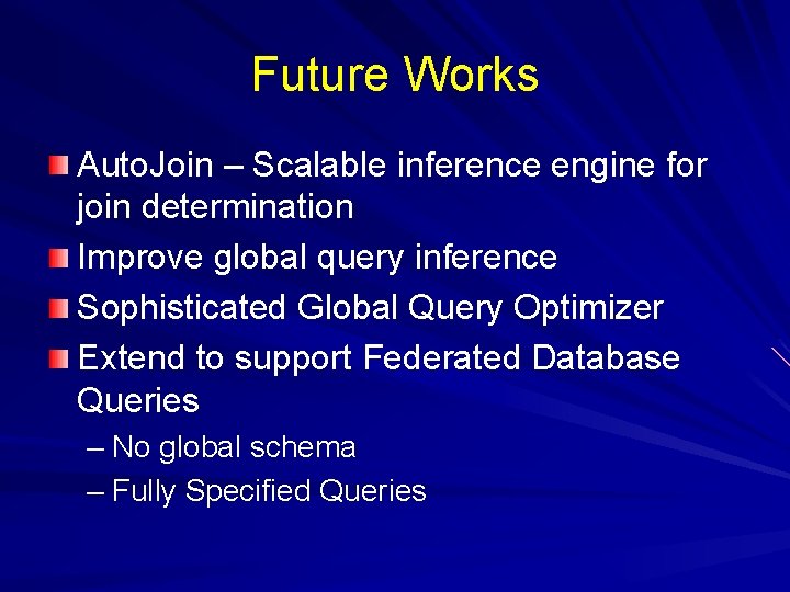 Future Works Auto. Join – Scalable inference engine for join determination Improve global query