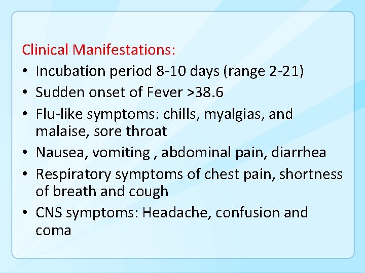 Clinical Manifestations: • Incubation period 8 -10 days (range 2 -21) • Sudden onset