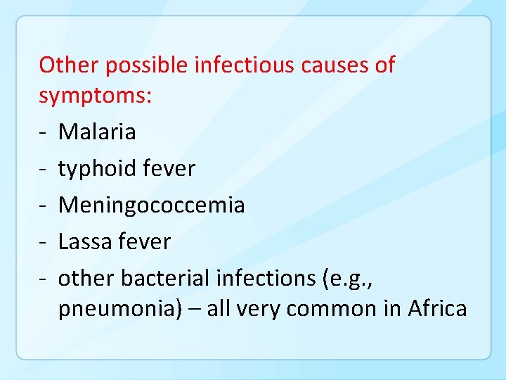 Other possible infectious causes of symptoms: - Malaria - typhoid fever - Meningococcemia -