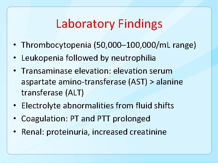 Laboratory Findings • Thrombocytopenia (50, 000– 100, 000/m. L range) • Leukopenia followed by