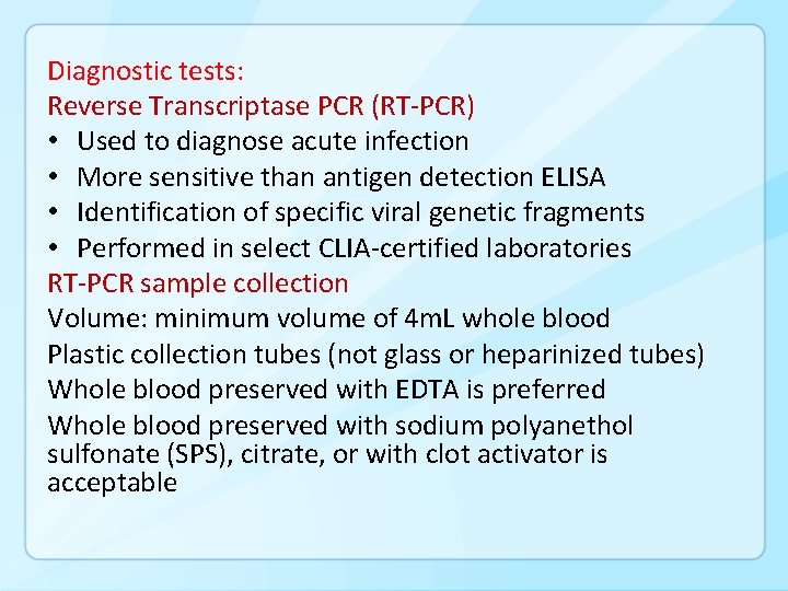 Diagnostic tests: Reverse Transcriptase PCR (RT-PCR) • Used to diagnose acute infection • More
