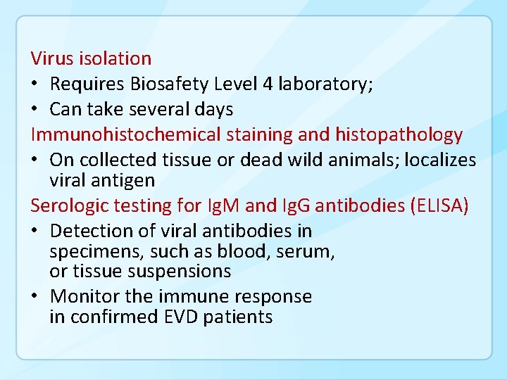 Virus isolation • Requires Biosafety Level 4 laboratory; • Can take several days Immunohistochemical