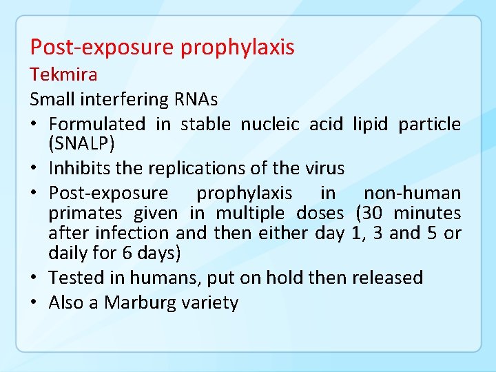 Post-exposure prophylaxis Tekmira Small interfering RNAs • Formulated in stable nucleic acid lipid particle