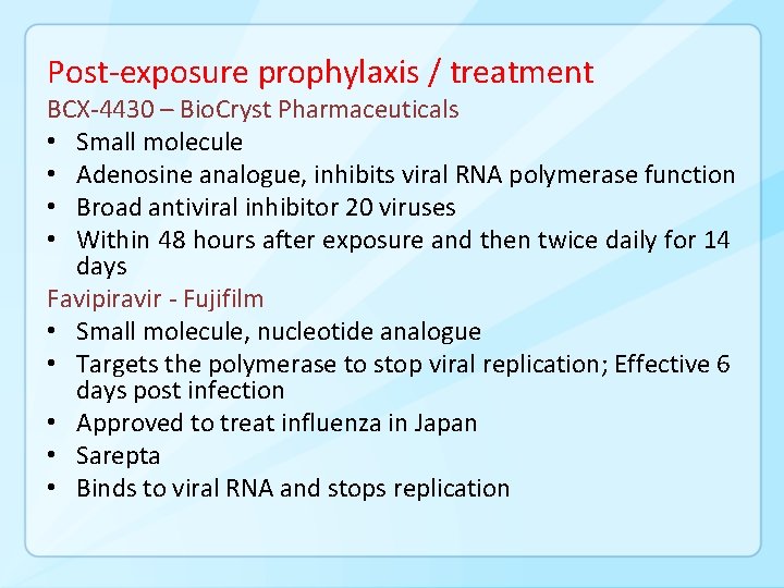 Post-exposure prophylaxis / treatment BCX-4430 – Bio. Cryst Pharmaceuticals • Small molecule • Adenosine
