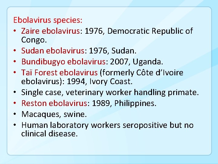 Ebolavirus species: • Zaire ebolavirus: 1976, Democratic Republic of Congo. • Sudan ebolavirus: 1976,
