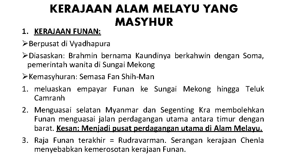 KERAJAAN ALAM MELAYU YANG MASYHUR 1. KERAJAAN FUNAN: ØBerpusat di Vyadhapura ØDiasaskan: Brahmin bernama