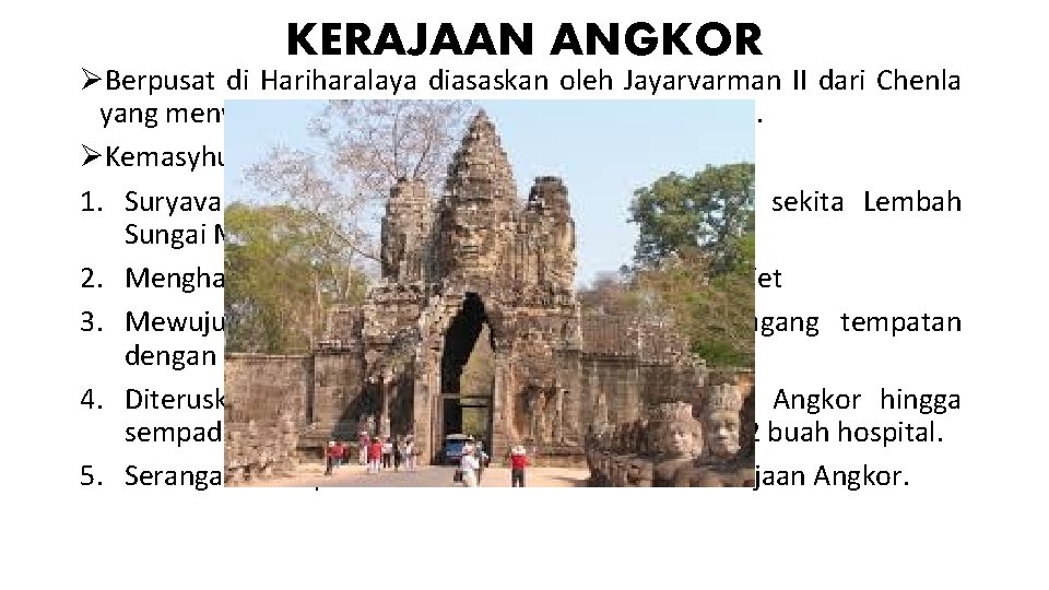 KERAJAAN ANGKOR ØBerpusat di Hariharalaya diasaskan oleh Jayarvarman II dari Chenla yang menyatukan wilayah