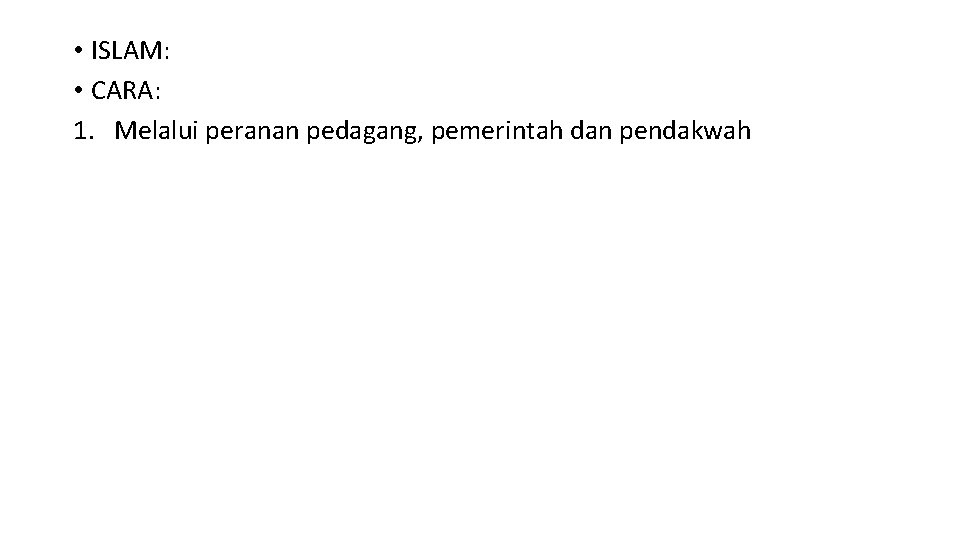  • ISLAM: • CARA: 1. Melalui peranan pedagang, pemerintah dan pendakwah 