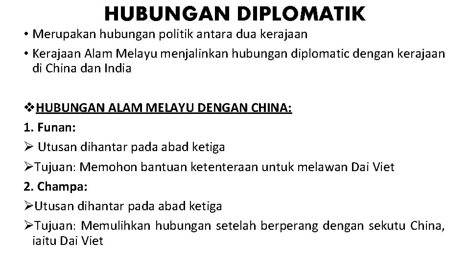 HUBUNGAN DIPLOMATIK • Merupakan hubungan politik antara dua kerajaan • Kerajaan Alam Melayu menjalinkan