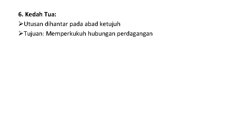 6. Kedah Tua: ØUtusan dihantar pada abad ketujuh ØTujuan: Memperkukuh hubungan perdagangan 