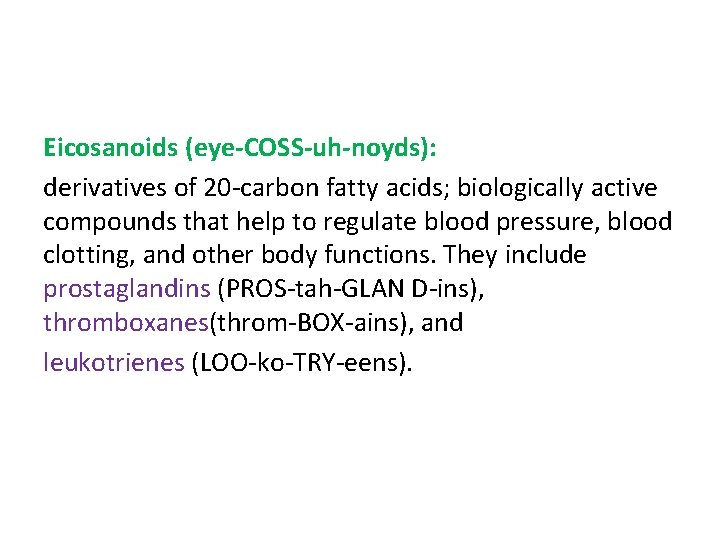 Eicosanoids (eye-COSS-uh-noyds): derivatives of 20 -carbon fatty acids; biologically active compounds that help to