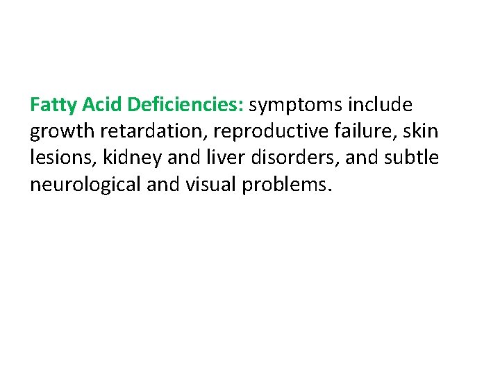 Fatty Acid Deficiencies: symptoms include growth retardation, reproductive failure, skin lesions, kidney and liver