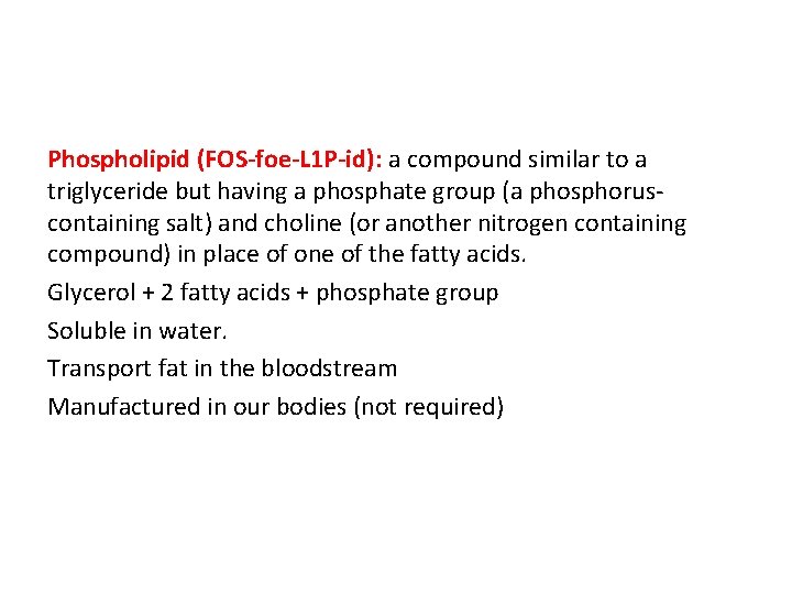 Phospholipid (FOS-foe-L 1 P-id): a compound similar to a triglyceride but having a phosphate