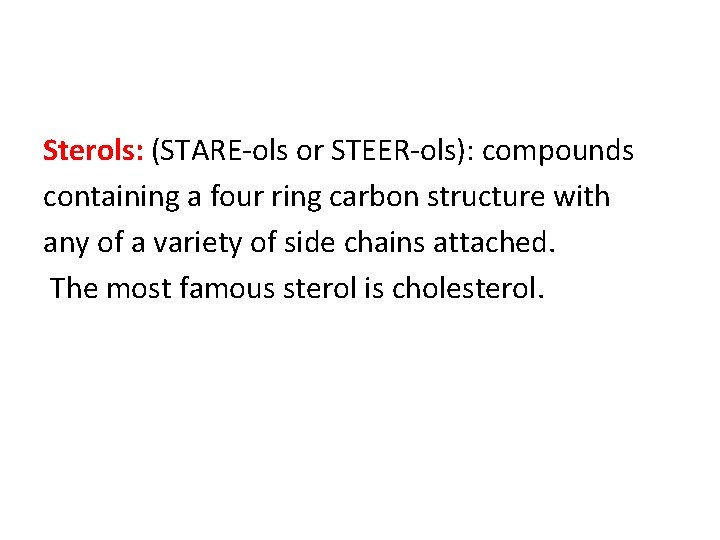 Sterols: (STARE-ols or STEER-ols): compounds containing a four ring carbon structure with any of