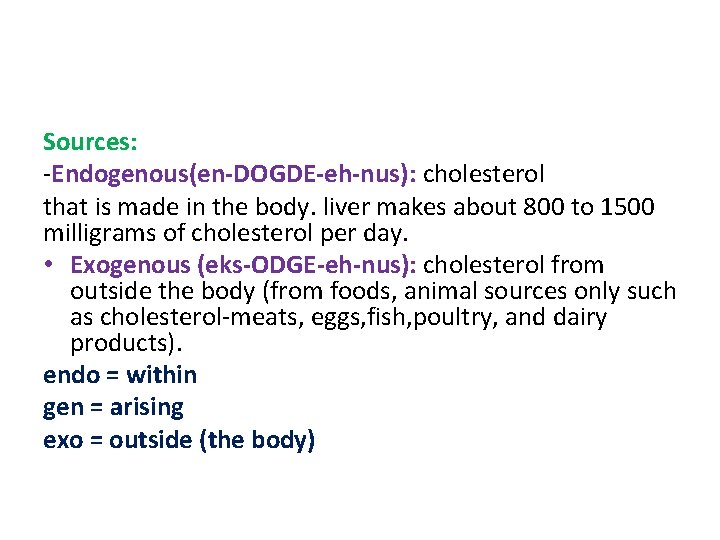 Sources: -Endogenous(en-DOGDE-eh-nus): cholesterol that is made in the body. liver makes about 800 to