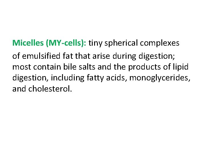 Micelles (MY-cells): tiny spherical complexes of emulsified fat that arise during digestion; most contain