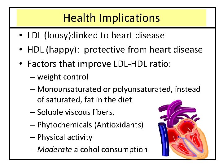 Health Implications • LDL (lousy): linked to heart disease • HDL (happy): protective from