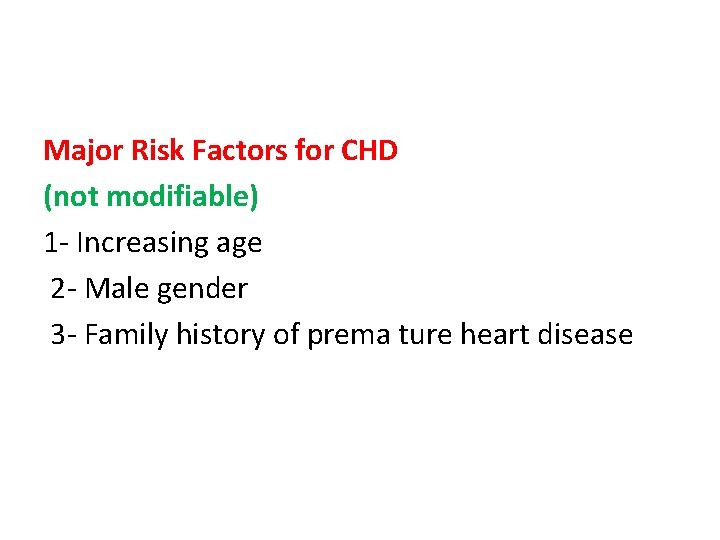 Major Risk Factors for CHD (not modifiable) 1 - Increasing age 2 - Male