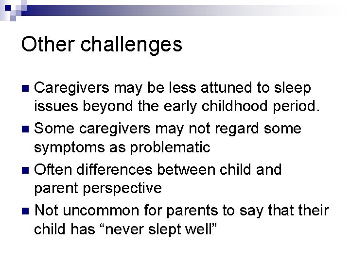 Other challenges Caregivers may be less attuned to sleep issues beyond the early childhood