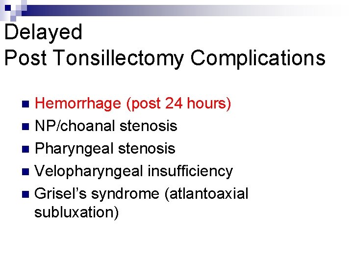 Delayed Post Tonsillectomy Complications Hemorrhage (post 24 hours) n NP/choanal stenosis n Pharyngeal stenosis