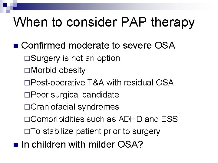 When to consider PAP therapy n Confirmed moderate to severe OSA ¨ Surgery is