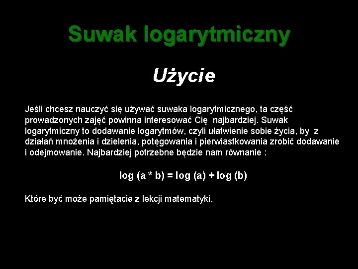 Suwak logarytmiczny Użycie Jeśli chcesz nauczyć się używać suwaka logarytmicznego, ta część prowadzonych zajęć