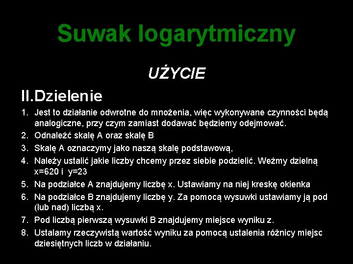 Suwak logarytmiczny UŻYCIE II. Dzielenie 1. Jest to działanie odwrotne do mnożenia, więc wykonywane