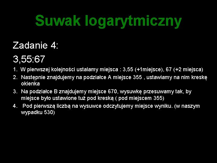 Suwak logarytmiczny Zadanie 4: 3, 55: 67 1. W pierwszej kolejności ustalamy miejsca :