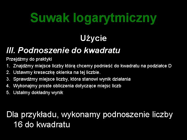 Suwak logarytmiczny Użycie III. Podnoszenie do kwadratu Przejdźmy do praktyki 1. Znajdźmy miejsce liczby