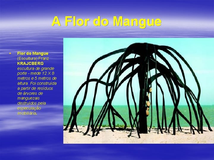 A Flor do Mangue § Flor do Mangue (Escultura) Franz KRAJCBERG escultura de grande