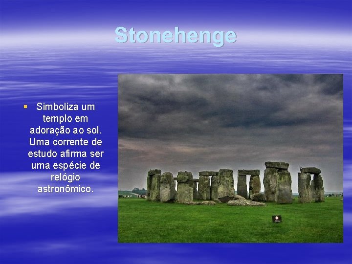 Stonehenge § Simboliza um templo em adoração ao sol. Uma corrente de estudo afirma