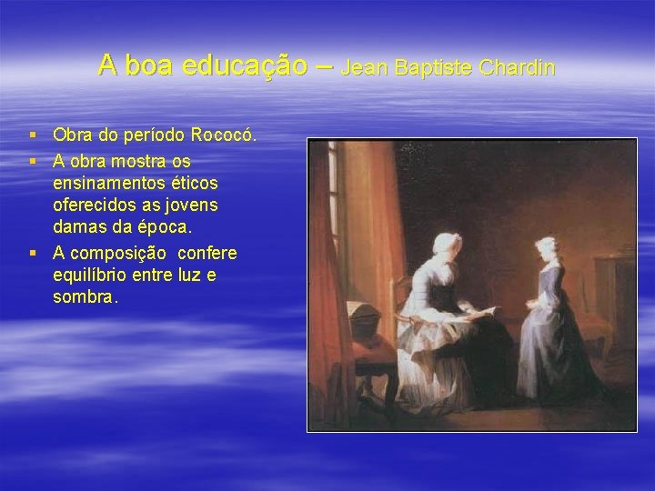A boa educação – Jean Baptiste Chardin § Obra do período Rococó. § A