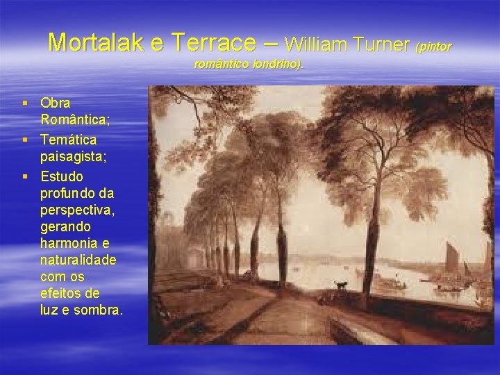 Mortalak e Terrace – William Turner (pintor romântico londrino). § Obra Romântica; § Temática