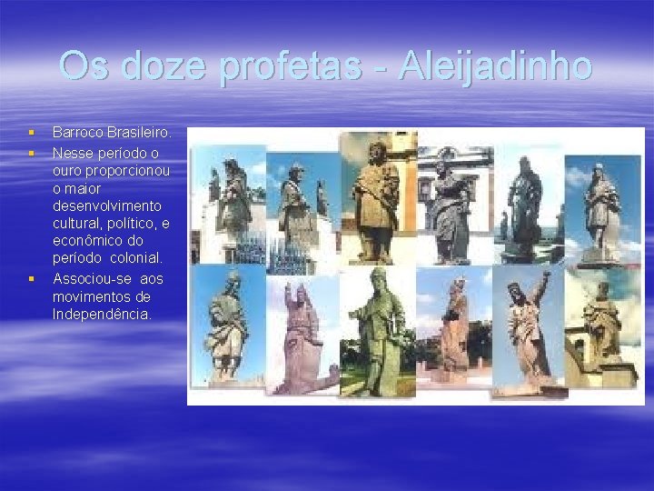 Os doze profetas - Aleijadinho § § § Barroco Brasileiro. Nesse período o ouro