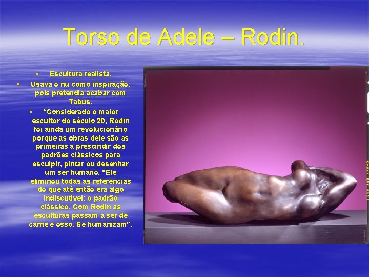 Torso de Adele – Rodin. § § Escultura realista. Usava o nu como inspiração,