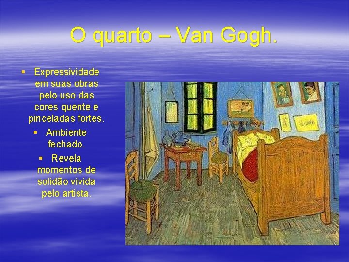 O quarto – Van Gogh. § Expressividade em suas obras pelo uso das cores