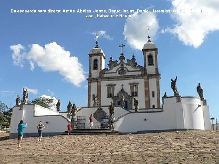 Da esquerda para direita: Amós, Abdias, Jonas, Baruc, Isaias, Daniel, Jeremias, Oséias, Ezequiel, Joel,