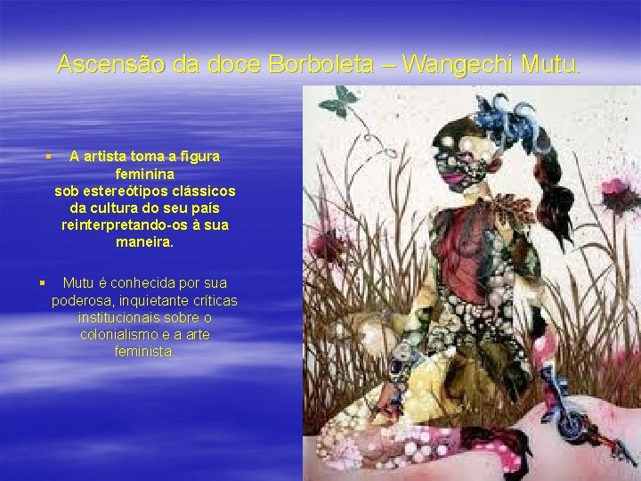 Ascensão da doce Borboleta – Wangechi Mutu. § § A artista toma a figura