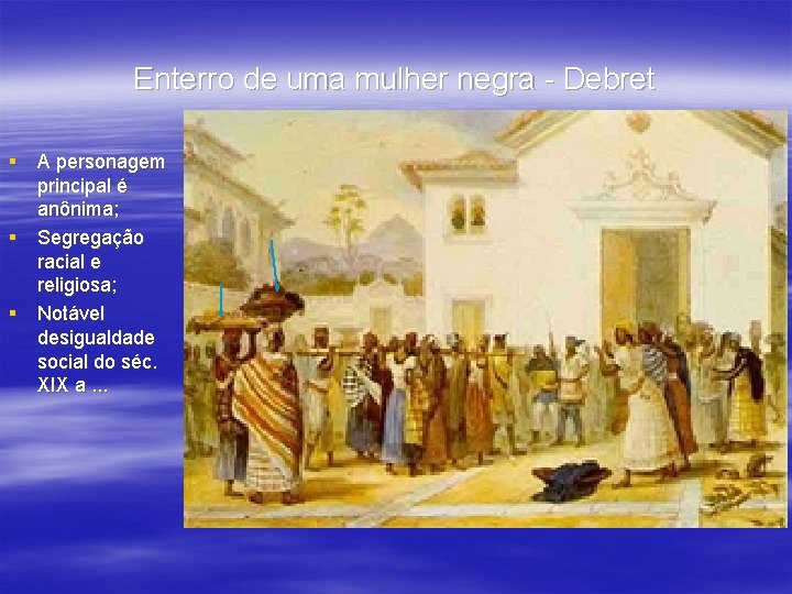 Enterro de uma mulher negra - Debret § A personagem principal é anônima; §