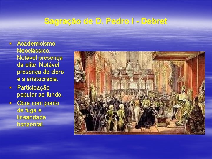 Sagração de D. Pedro I - Debret § Academicismo Neoclássico. Notável presença da elite.