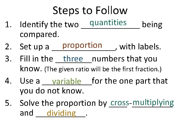 Steps to Follow quantities 1. Identify the two _______ being compared. proportion 2. Set Steps to Follow quantities 1. Identify the two _______ being compared. proportion 2. Set